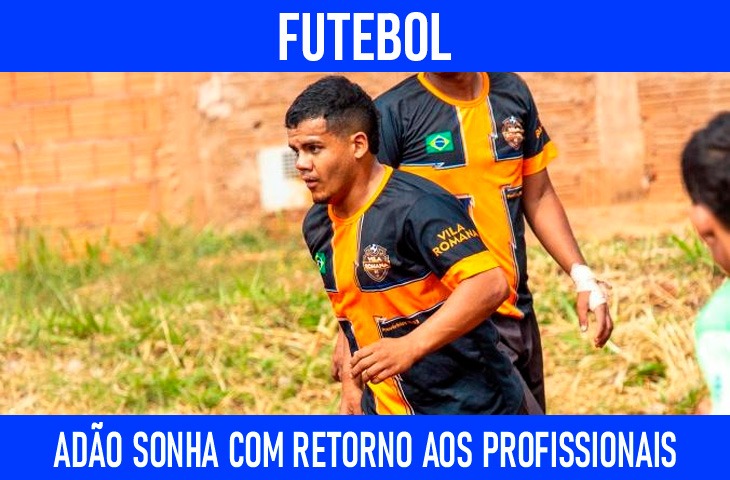 Adão enfrenta desafios e mantém vivo o objetivo de voltar ao futebol profissional