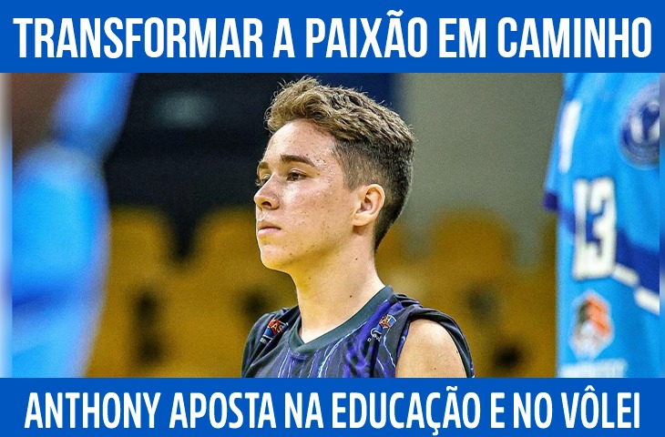 Transformar a paixão em caminho: Anthony aposta na educação e no vôlei para construir o futuro