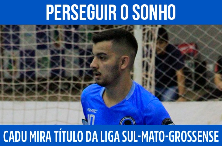 Perseguir o sonho: Cadu insiste na busca pelo título da Liga Sul-Mato-Grossense de Futsal