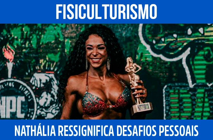 Nathália usa o fisiculturismo para ressignificar desafios pessoais