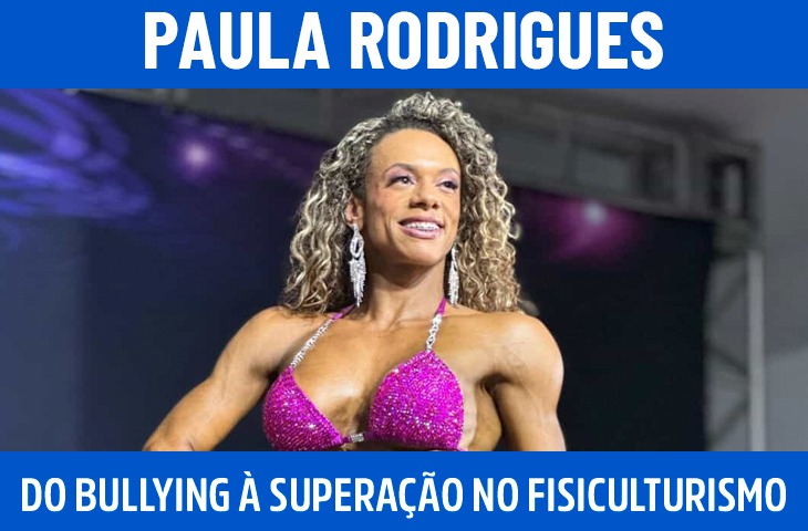 Paula Rodrigues: do bullying à superação no fisiculturismo