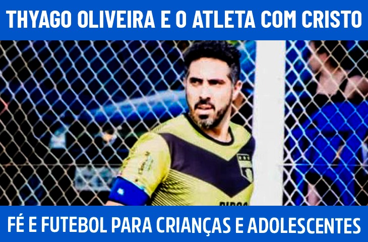 Thyago Oliveira e o Atleta com Cristo: fé e futebol para crianças e adolescentes