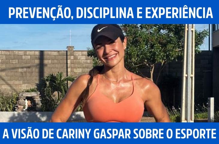 Prevenção, disciplina e experiência: a visão de Cariny Gaspar sobre o esporte