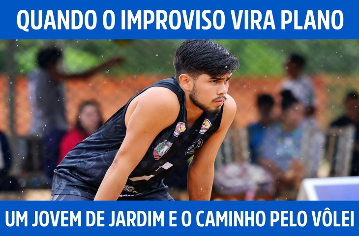 Quando o improviso vira plano: um jovem de Jardim e o caminho pelo vôlei