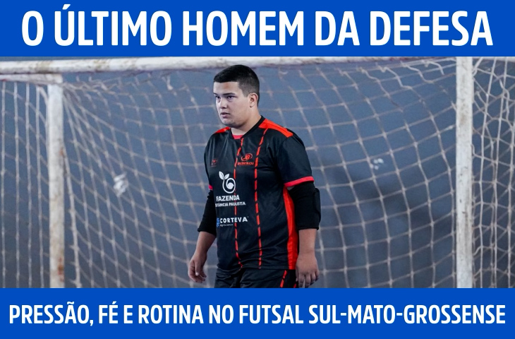 O último homem da defesa: pressão, fé e rotina no futsal sul-mato-grossense