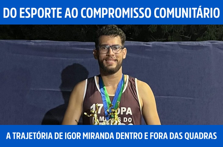 Do esporte ao compromisso comunitário: a trajetória de Igor Miranda dentro e fora das quadras