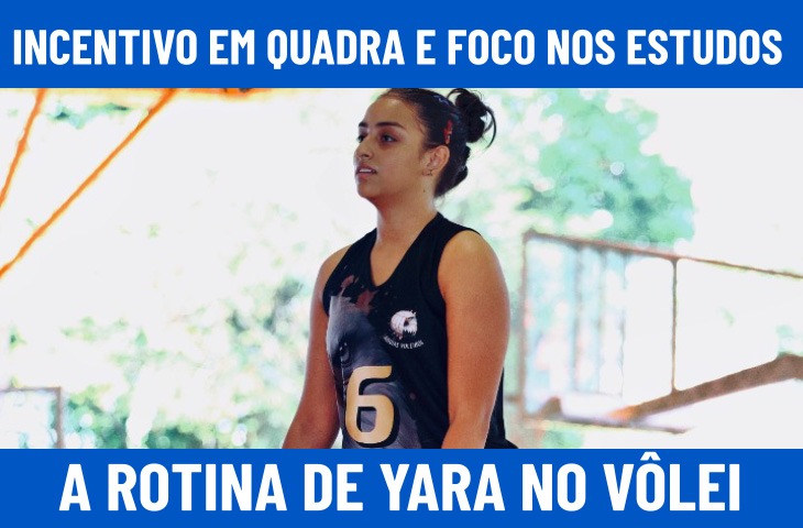 Incentivo em quadra e foco nos estudos marcam rotina de Yara no vôlei