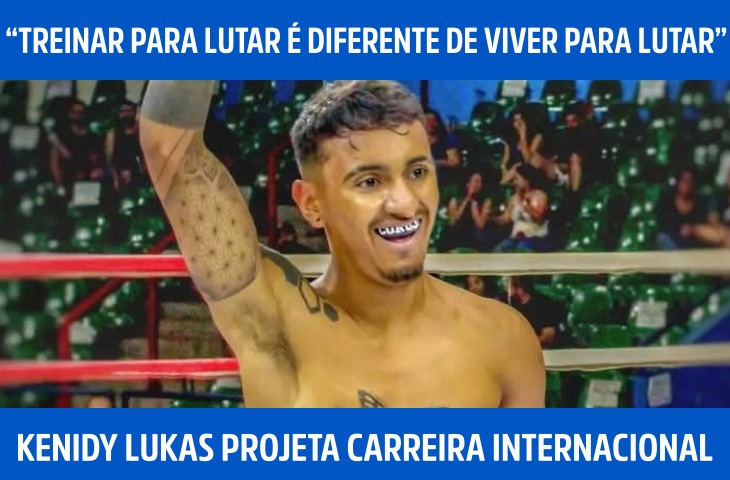 “Treinar para lutar é diferente de viver para lutar”, diz Kenidy Lukas ao projetar carreira internacional