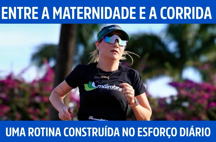 Entre a maternidade e a corrida, uma rotina construída no esforço diário