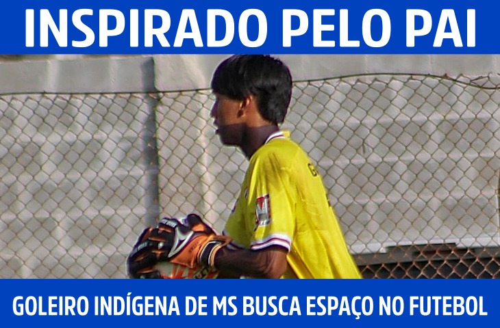 Inspirado pelo pai, goleiro indígena de MS busca espaço no futebol brasileiro