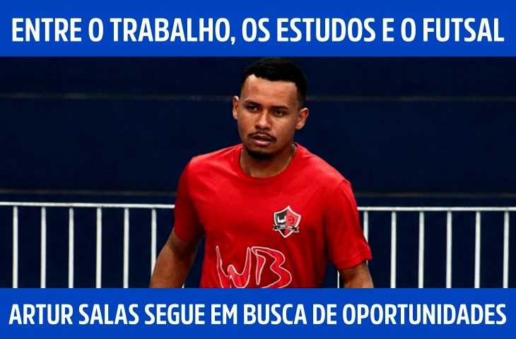 Entre o trabalho, os estudos e o futsal, Artur Salas segue em busca de oportunidades