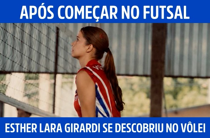 Após começar no futsal, Esther Lara Girardi se descobriu no vôlei