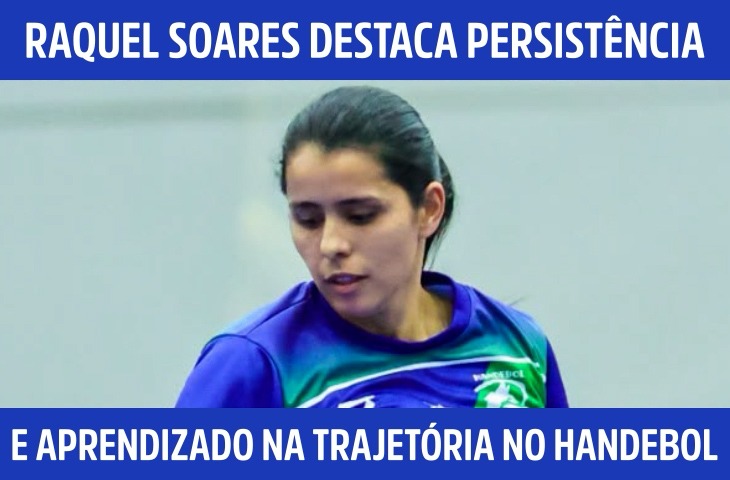 Raquel Soares destaca persistência e aprendizado na trajetória no handebol